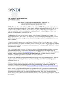 FOR IMMEDIATE DISTRIBUTION NOVEMBER 13, 2014 NDI: DELEGATES JOIN INTERNATIONAL MISSION TO OBSERVE THE PRESIDENTIAL ELECTION TUNIS, Tunisia – Next week, the National Democratic Institute (NDI) will expand its ongoing el