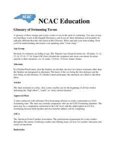 NCAC Education Glossary of Swimming Terms A glossary of those strange and wacky words we use in the sport of swimming. You may or may not find these words in the English Dictionary, and if you do, their definitions will 