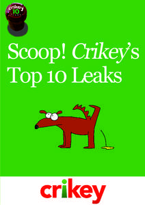 Scoop! Crikey’s Top 10 Leaks Scoop! Crikey’s Top 10 Leaks	  Independent news, blogs and commentary on politics, media, business, the environment and life.