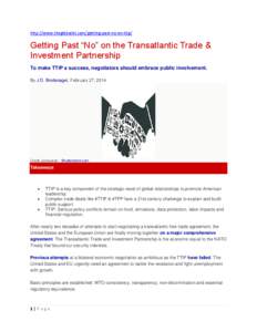 http://www.theglobalist.com/getting-past-no-on-ttip/  Getting Past “No” on the Transatlantic Trade & Investment Partnership To make TTIP a success, negotiators should embrace public involvement. By J.D. Bindenagel, F