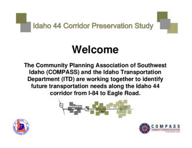 Idaho 44 Corridor Preservation Study  Welcome The Community Planning Association of Southwest Idaho (COMPASS) and the Idaho Transportation Department (ITD) are working together to identify