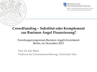 E-Mail:  www.unternehmensführung.uni-trier.de Crowdfunding – Substitut oder Komplement zur Business Angel Finanzierung? Forschungssymposium Business Angels Investment