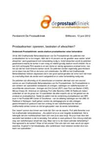 Persbericht De Prostaatkliniek  Bilthoven, 13 juni 2012 Prostaatkanker: opereren, bestralen of afwachten? Onderzoek Prostaatkliniek: eerste stadium prostaatkanker vaker behandelen