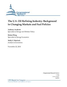 The U.S. Oil Refining Industry: Background in Changing Markets and Fuel Policies Anthony Andrews Specialist in Energy and Defense Policy Robert Pirog Specialist in Energy Economics