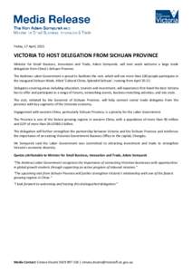 Friday, 17 April, 2015  VICTORIA TO HOST DELEGATION FROM SICHUAN PROVINCE Minister for Small Business, Innovation and Trade, Adem Somyurek, will next week welcome a large trade delegation from China’s Sichuan Province.