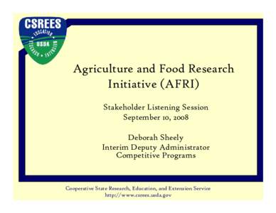 Agriculture and Food Research Initiative (AFRI) Stakeholder Listening Session September 10, 2008 Deborah Sheely Interim Deputy Administrator