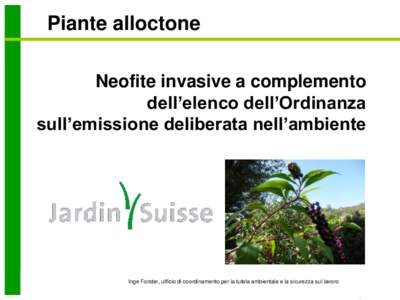 Piante alloctone Neofite invasive a complemento dell’elenco dell’Ordinanza sull’emissione deliberata nell’ambiente  Inge Forster, ufficio di coordinamento per la tutela ambientale e la sicurezza sul lavoro