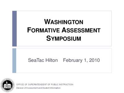 WASHINGTON FORMATIVE ASSESSMENT SYMPOSIUM SeaTac Hilton  February 1, 2010