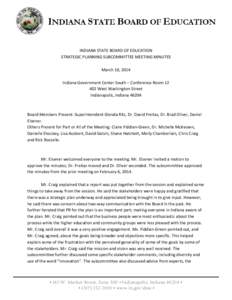 INDIANA STATE BOARD OF EDUCATION STRATEGIC PLANNING SUBCOMMITTEE MEETING MINUTES March 10, 2014 Indiana Government Center South – Conference Room[removed]West Washington Street Indianapolis, Indiana 46204
