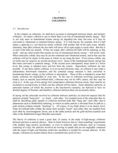 1 CHAPTER 5 COLLISIONS 5.1 Introduction In this chapter on collisions, we shall have occasion to distinguish between elastic and inelastic collisions. An elastic collision is one in which there is no loss of translationa