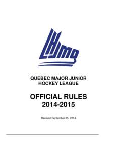 QUEBEC MAJOR JUNIOR HOCKEY LEAGUE OFFICIAL RULES[removed]Revised September 25, 2014