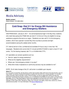 Media contact: Maria Stokes, [removed]Cold Snap: Dial 211 for Energy Bill Assistance and Emergency Shelters SAN FRANCISCO, January 6, 2011 – As cold temperatures linger in the Bay Area, residents