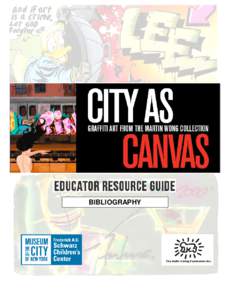 BIBLIOGRAPHY  Introduction This guide is intended to be used as a resource for teachers either preparing to visit the Museum of the City of New York’s City as Canvas: Graffiti Art from the Martin Wong Collection or to