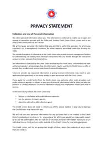 PRIVACY STATEMENT Collection and Use of Personal information We collect personal informaton about you. This informaton is collected to enable you to open and operate a transacton account with the Police and Families Cred