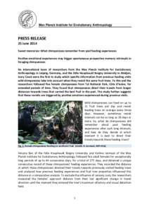 Max Planck Institute for Evolutionary Anthropology  PRESS RELEASE 25 June 2014 Sweet memories: What chimpanzees remember from past feeding experiences Positive emotional experiences may trigger spontaneous prospective me