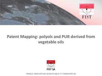 Patent Mapping: polyols and PUR derived from vegetable oils FRANCE INNOVATION SCIENTIFIQUE ET TRANSFERT SA  Presentation of FIST S.A.