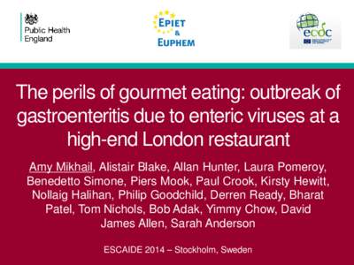 The perils of gourmet eating: outbreak of gastroenteritis due to enteric viruses at a high-end London restaurant Amy Mikhail, Alistair Blake, Allan Hunter, Laura Pomeroy, Benedetto Simone, Piers Mook, Paul Crook, Kirsty 