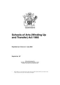 Queensland  Schools of Arts (Winding Up and Transfer) Act[removed]Reprinted as in force on 1 July 2002