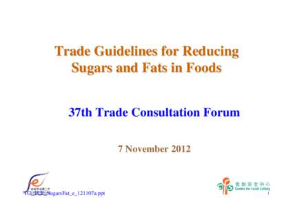 Trade Guidelines for Reducing Sugars and Fats in Foods 37th Trade Consultation Forum 7 November[removed]TG_TCF_SugarsFat_e_121107a.ppt