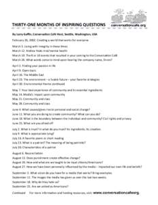 THIRTY-ONE MONTHS OF INSPIRING QUESTIONS By Larry Gaﬃn, Conversa on Café Host, Sea le, Washington, USA February 26, 2002. Crea ng a world that works for everyone March 5. Living with integrity in these mes March 12. A