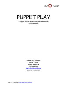 PUPPET PLAY A Puppet Play in One Act with Real Live Humans By Bo Anderson Robert “Bo” Anderson 914 3rd Street