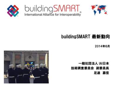 buildingSMART 最新動向 2014年6月 一般社団法人 IAI日本 技術調査委員会 副委員長 足達 嘉信