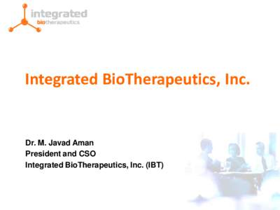 Integrated BioTherapeutics, Inc.  Dr. M. Javad Aman President and CSO Integrated BioTherapeutics, Inc. (IBT)