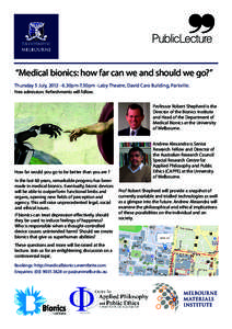 “Medical bionics: how far can we and should we go?” Thursday 5 July, [removed]30pm-7.30pm -Laby Theatre, David Caro Building, Parkville. Free admission. Refreshments will follow. Professor Robert Shepherd is the Dire