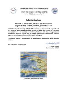 BUREAU DES MINES ET DE L’ÉNERGIE (BME) UNITÉ TECHNIQUE DE SISMOLOGIE (UTS) Delmas 31-33, 11, rue Jacques 1er, Haïti Bulletin sismique Mercredi 13 janvier 2016, 07:30:33 p.m. heure locale