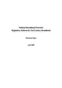 National Broadband Network: Regulatory Reform for 21st Century Broadband Discussion Paper  April 2009