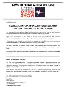 Media Statement  AUSTRALIAN INTERNATIONAL MOTOR SHOW JOINT VENTURE CONFIRMS 2014 CANCELLATION The Australian International Motor Show (AIMS) Joint Venture can confirm that the 2014 Australian International Motor Show sch