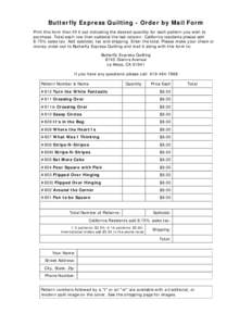 Butterfly Express Quilting - Order by Mail Form Print this form then fill it out indicating the desired quantity for each pattern you wish to purchase. Total each row then subtotal the last column. California residents p