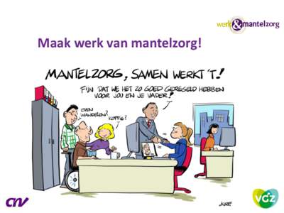 Maak werk van mantelzorg!  Maak werk van mantelzorg! Margreet Woessner projectmanager Stichting Werk&Mantelzorg