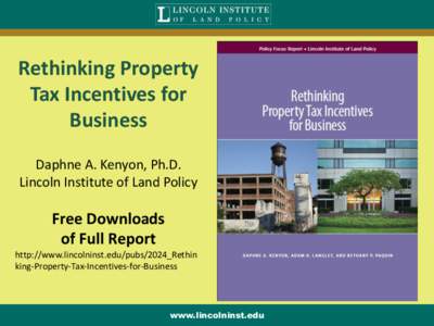 Rethinking Property Tax Incentives for Business Daphne A. Kenyon, Ph.D. Lincoln Institute of Land Policy