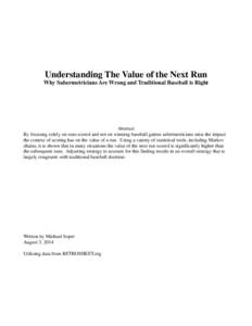 Understanding The Value of the Next Run Why Sabermetricians Are Wrong and Traditional Baseball is Right Abstract By focusing solely on runs scored and not on winning baseball games sabermetricians miss the impact the con