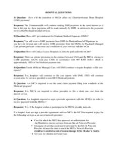 HOSPITAL QUESTIONS 1) Question: How will the transition to MCOs affect my Disproportionate Share Hospital (DSH) payments? Response: The Commonwealth will continue making DSH payments in the same manner as it has in the p