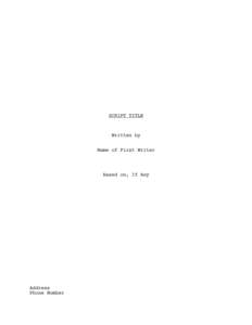 SCRIPT TITLE  Written by Name of First Writer  Based on, If Any