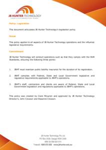 Policy: Legislation This document articulates JB Hunter Technology’s legislation policy. Scope This policy applies to all aspects of JB Hunter Technology operations and the influence legislative requirements. Commitmen