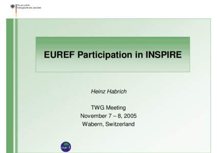 EUREF Participation in INSPIRE  Heinz Habrich TWG Meeting November 7 – 8, 2005 Wabern, Switzerland