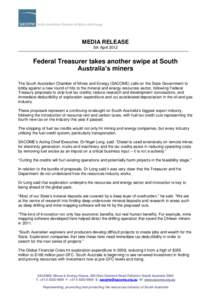 MEDIA RELEASE 5th April 2012 Federal Treasurer takes another swipe at South Australia’s miners The South Australian Chamber of Mines and Energy (SACOME) calls on the State Government to