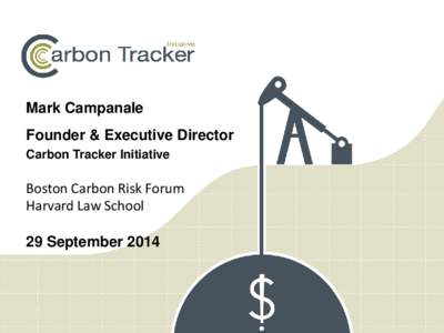 Mark Campanale Founder & Executive Director Carbon Tracker Initiative Boston Carbon Risk Forum Harvard Law School