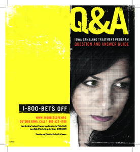 IOWA GAMBLING TREATMENT PROGRAM  QUESTION AND ANSWER GUIDE WWW.1800BETSOFF.ORG OUTSIDE IOWA, CALL[removed]