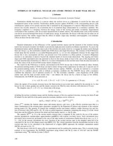 INTERPLAY OF PARTICLE, NUCLEAR AND ATOMIC PHYSICS IN RARE WEAK DECAYS J. Suhonen Department of Physics, University of Jyväskylä, Jyväskylä, Finland Neutrinoless double beta decay is a process where the nucleus serves