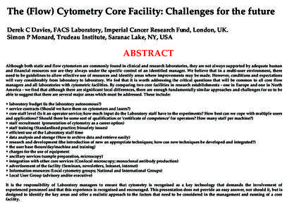 The (Flow) Cytometry Core Facility: Challenges for the future Derek C Davies, FACS Laboratory, Imperial Cancer Research Fund, London, UK. Simon P Monard, Trudeau Institute, Saranac Lake, NY, USA ABSTRACT Although both st