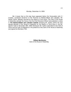 155 Monday, December 14, 2009 Be it known that on this day there appeared before the Honourable John C. Crosbie, Lieutenant Governor of the Province of Newfoundland and Labrador, Mr. Sandy Collins, Member returned for th