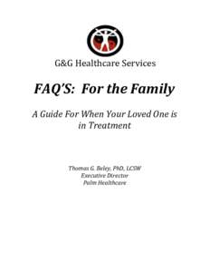 G&G	
  Healthcare	
  Services  FAQ’S:	
  	
  For	
  the	
  Family A	
  Guide	
  For	
  When	
  Your	
  Loved	
  One	
  is	
   in	
  Treatment