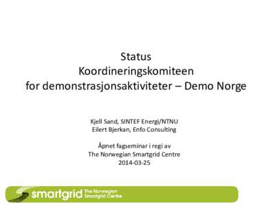 Status Koordineringskomiteen for demonstrasjonsaktiviteter – Demo Norge Kjell Sand, SINTEF Energi/NTNU Eilert Bjerkan, Enfo Consulting Åpnet fagseminar i regi av