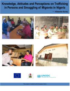 Knowledge, Attitudes and Perceptions on Trafficking in Persons and Smuggling of Migrants in Nigeria - A Baseline Survey This project is funded by the European Union