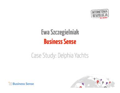 Ewa Szczegielniak Business Sense Case Study: Delphia Yachts DELPHIA YACHTS Największa w Polsce stocznia produkująca jachty żaglowe,