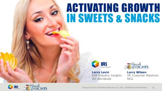 ACTIVATING GROWTH IN SWEETS & SNACKS Larry Levin EVP Industry Insights IRI Worldwide